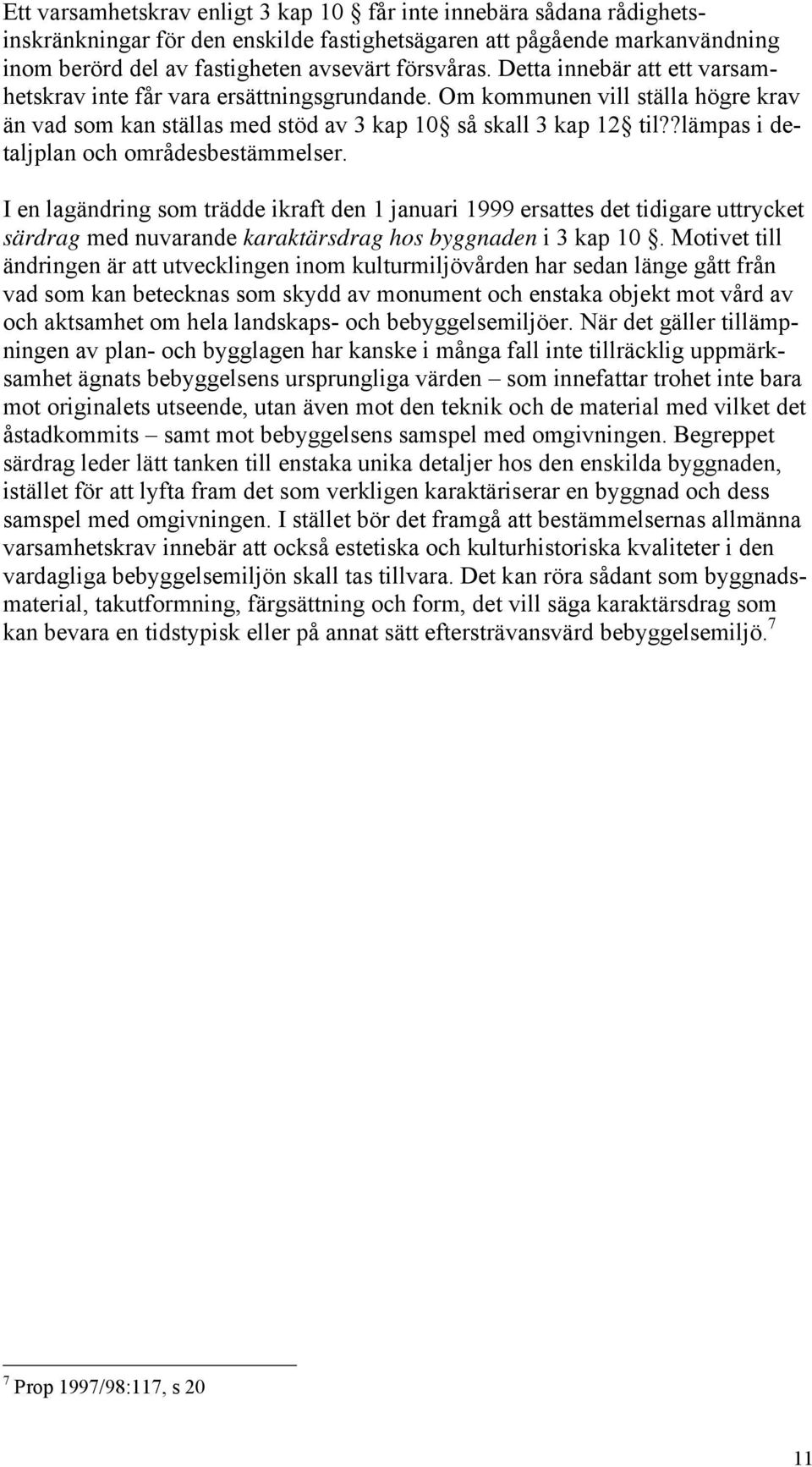 ?lämpas i detaljplan och områdesbestämmelser. I en lagändring som trädde ikraft den 1 januari 1999 ersattes det tidigare uttrycket särdrag med nuvarande karaktärsdrag hos byggnaden i 3 kap 10.