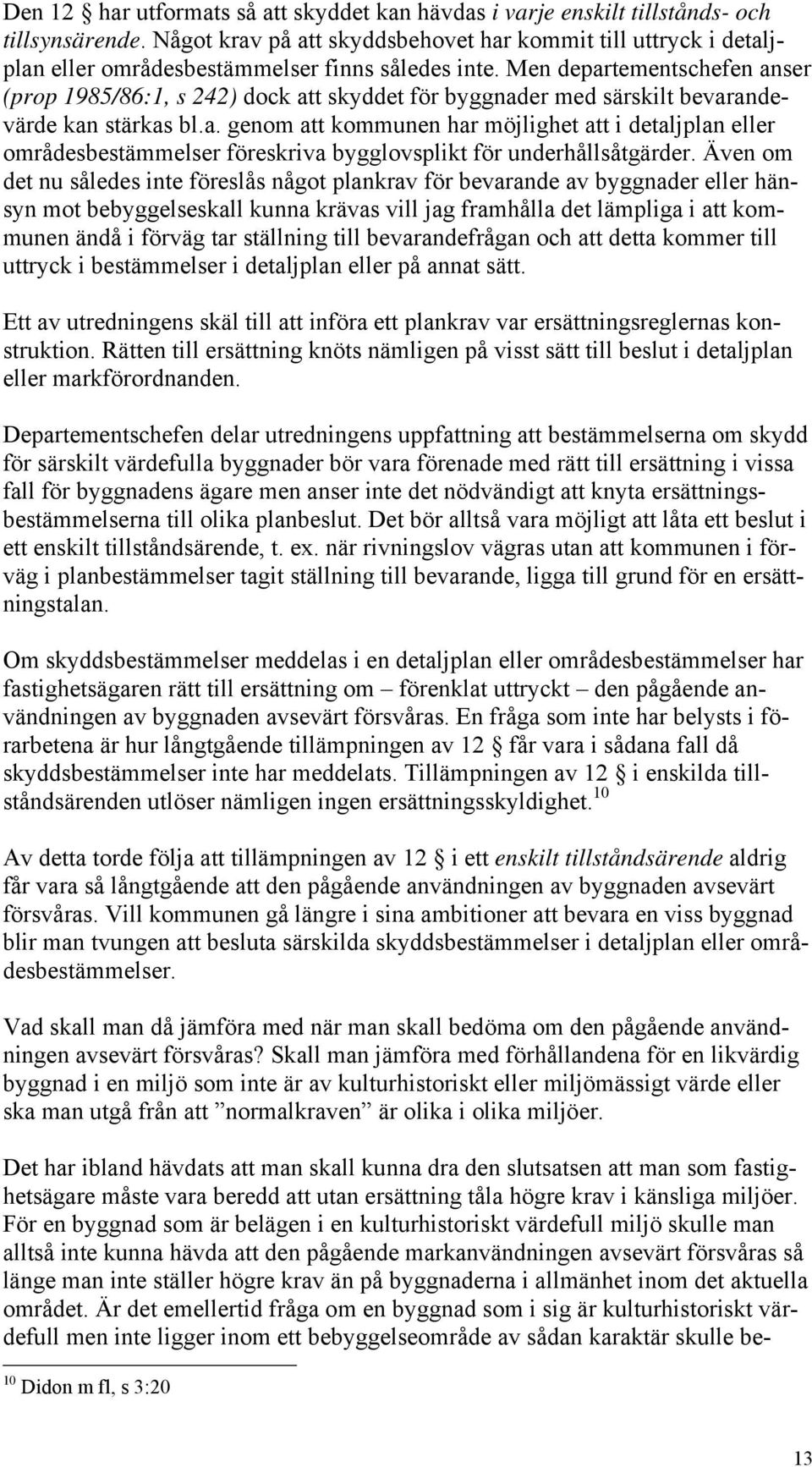 Men departementschefen anser (prop 1985/86:1, s 242) dock att skyddet för byggnader med särskilt bevarandevärde kan stärkas bl.a. genom att kommunen har möjlighet att i detaljplan eller områdesbestämmelser föreskriva bygglovsplikt för underhållsåtgärder.