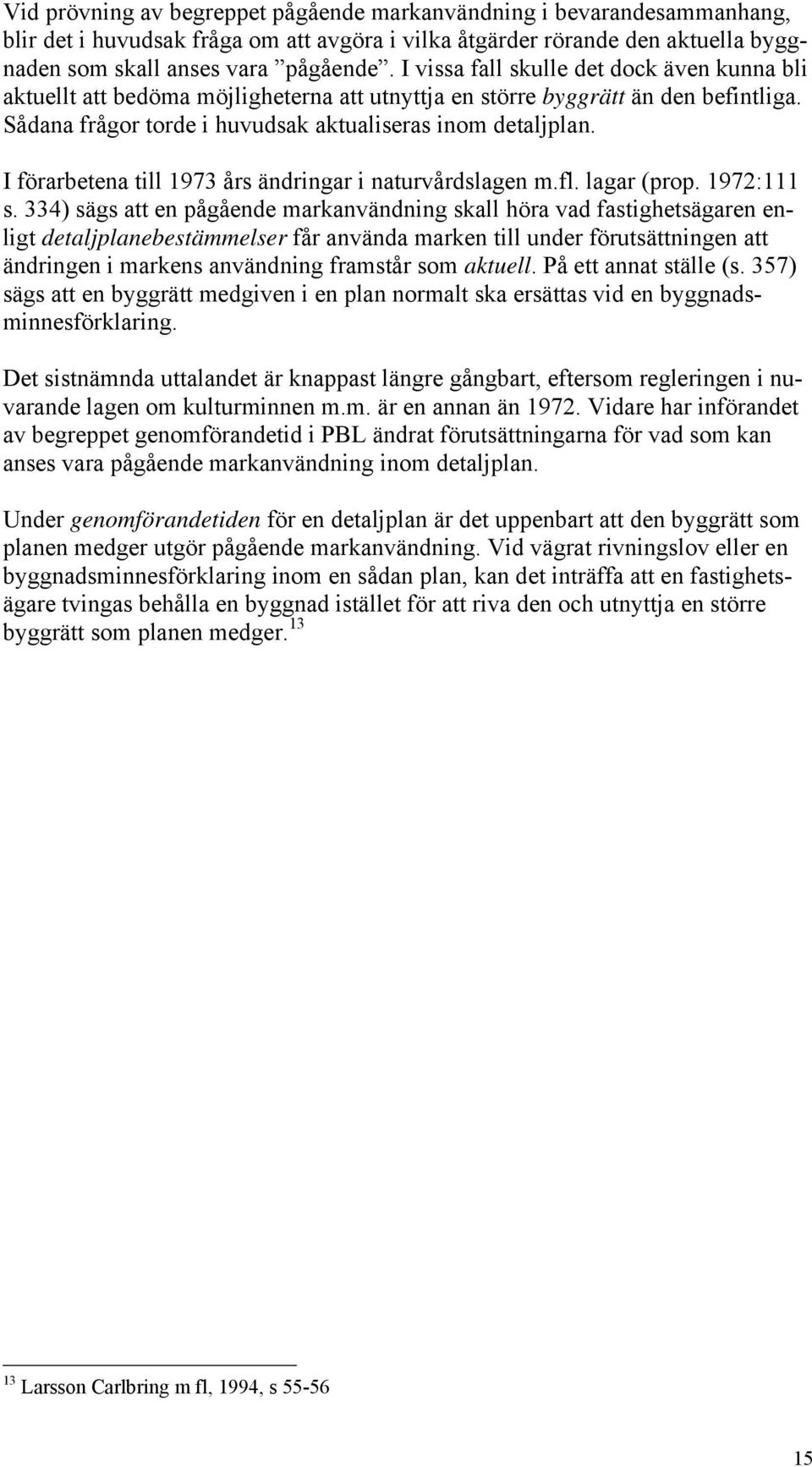 I förarbetena till 1973 års ändringar i naturvårdslagen m.fl. lagar (prop. 1972:111 s.