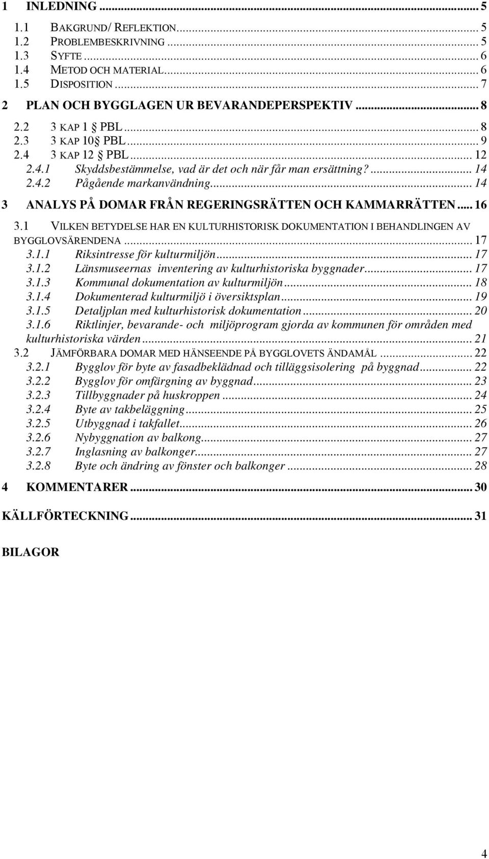 .. 14 3 ANALYS PÅ DOMAR FRÅN REGERINGSRÄTTEN OCH KAMMARRÄTTEN... 16 3.1 VILKEN BETYDELSE HAR EN KULTURHISTORISK DOKUMENTATION I BEHANDLINGEN AV BYGGLOVSÄRENDENA... 17 3.1.1 Riksintresse för kulturmiljön.