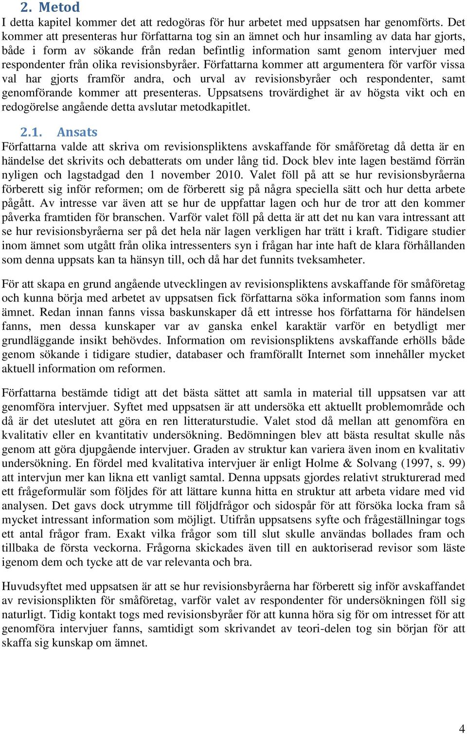 olika revisionsbyråer. Författarna kommer att argumentera för varför vissa val har gjorts framför andra, och urval av revisionsbyråer och respondenter, samt genomförande kommer att presenteras.