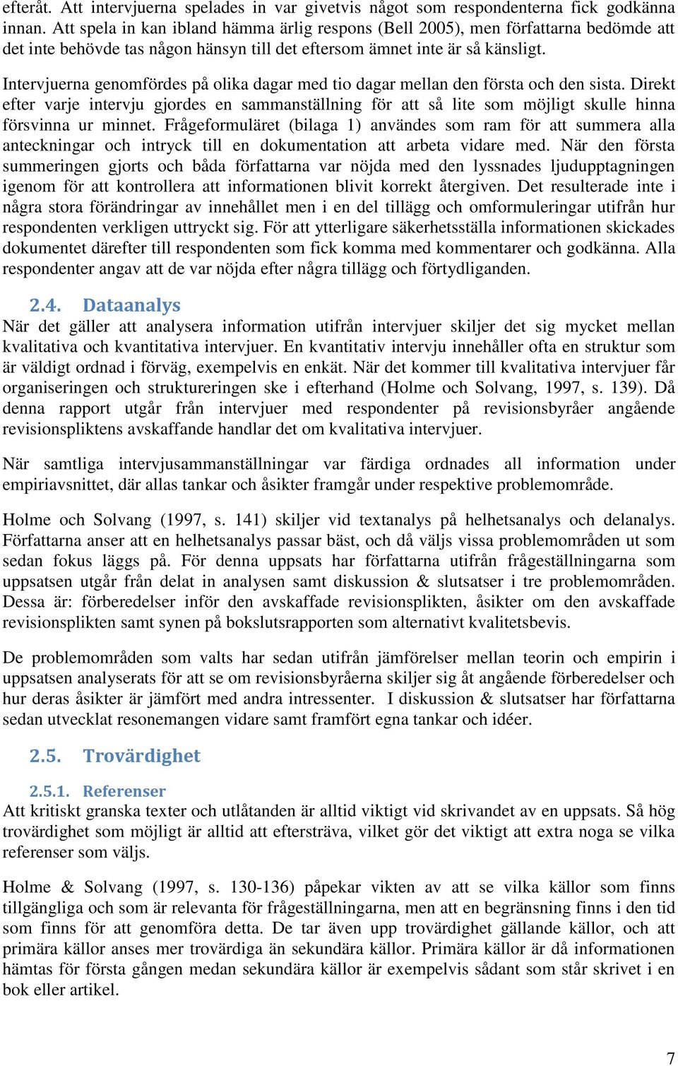 Intervjuerna genomfördes på olika dagar med tio dagar mellan den första och den sista.