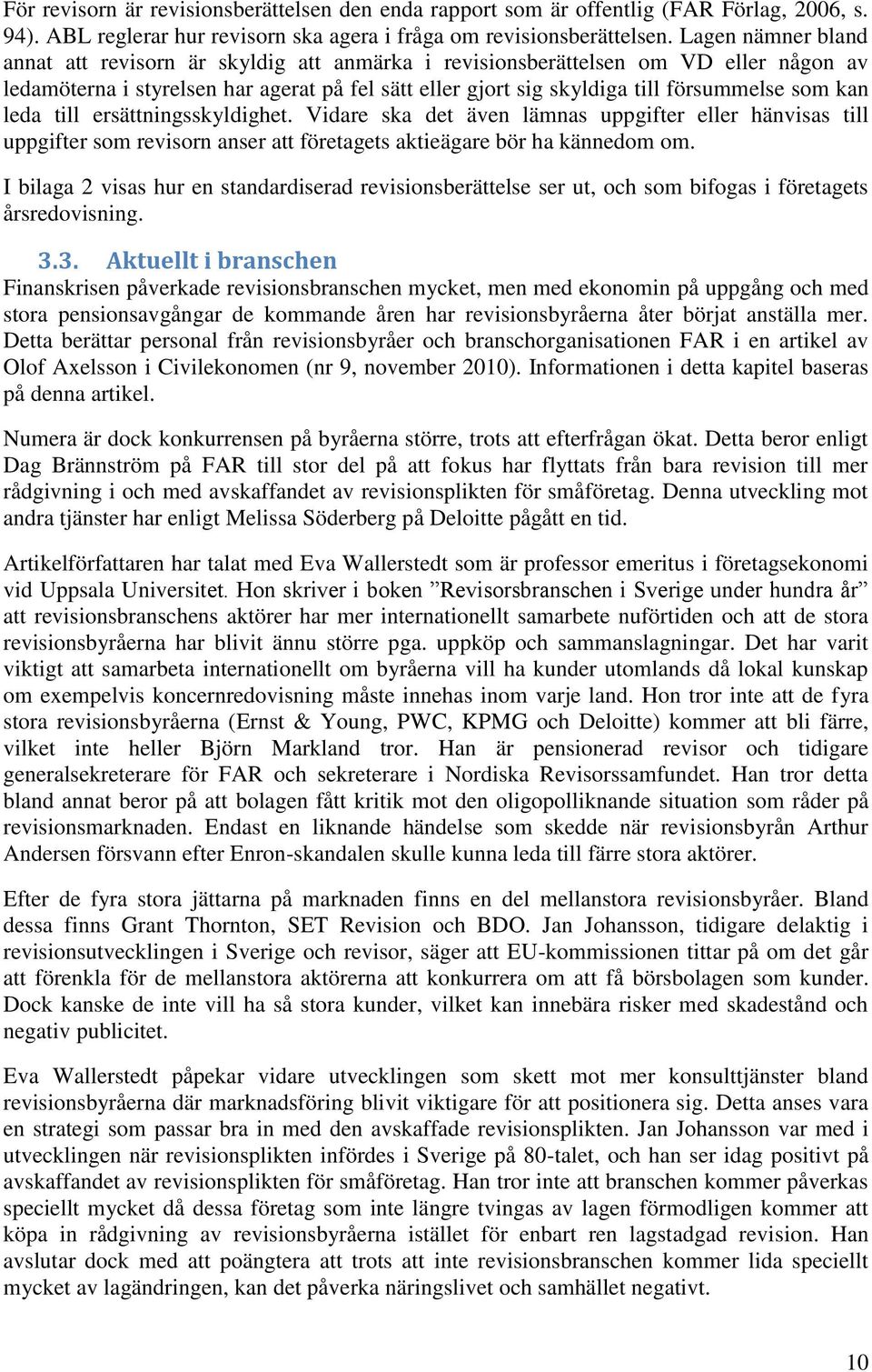 kan leda till ersättningsskyldighet. Vidare ska det även lämnas uppgifter eller hänvisas till uppgifter som revisorn anser att företagets aktieägare bör ha kännedom om.