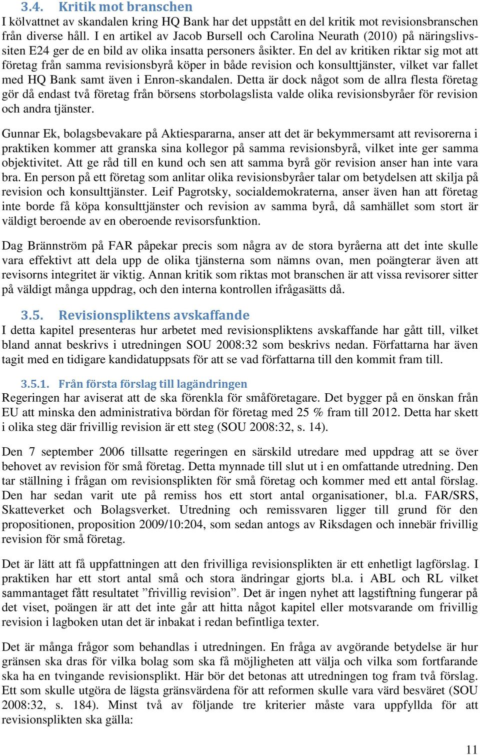 En del av kritiken riktar sig mot att företag från samma revisionsbyrå köper in både revision och konsulttjänster, vilket var fallet med HQ Bank samt även i Enron-skandalen.