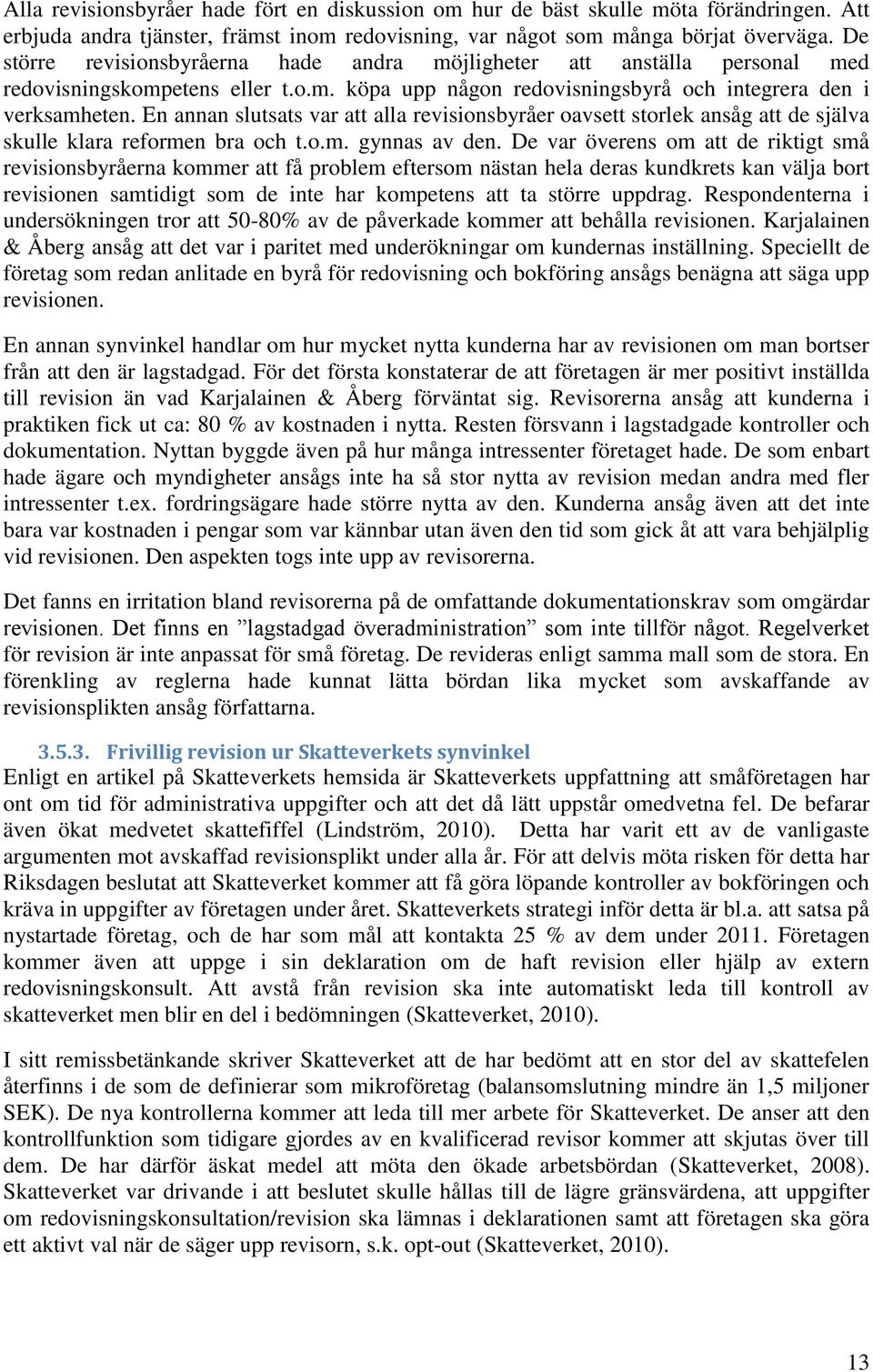 En annan slutsats var att alla revisionsbyråer oavsett storlek ansåg att de själva skulle klara reformen bra och t.o.m. gynnas av den.