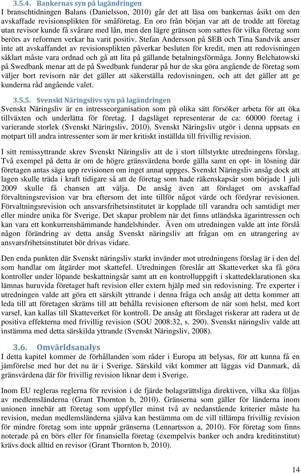 Stefan Andersson på SEB och Tina Sandvik anser inte att avskaffandet av revisionsplikten påverkar besluten för kredit, men att redovisningen såklart måste vara ordnad och gå att lita på gällande