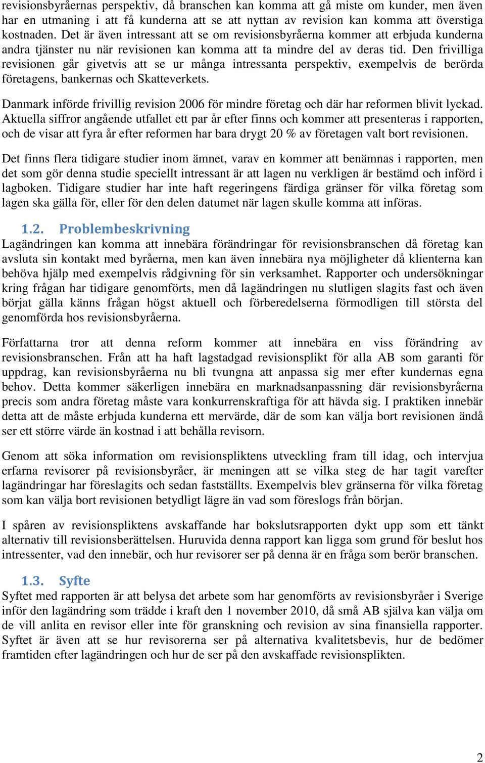 Den frivilliga revisionen går givetvis att se ur många intressanta perspektiv, exempelvis de berörda företagens, bankernas och Skatteverkets.