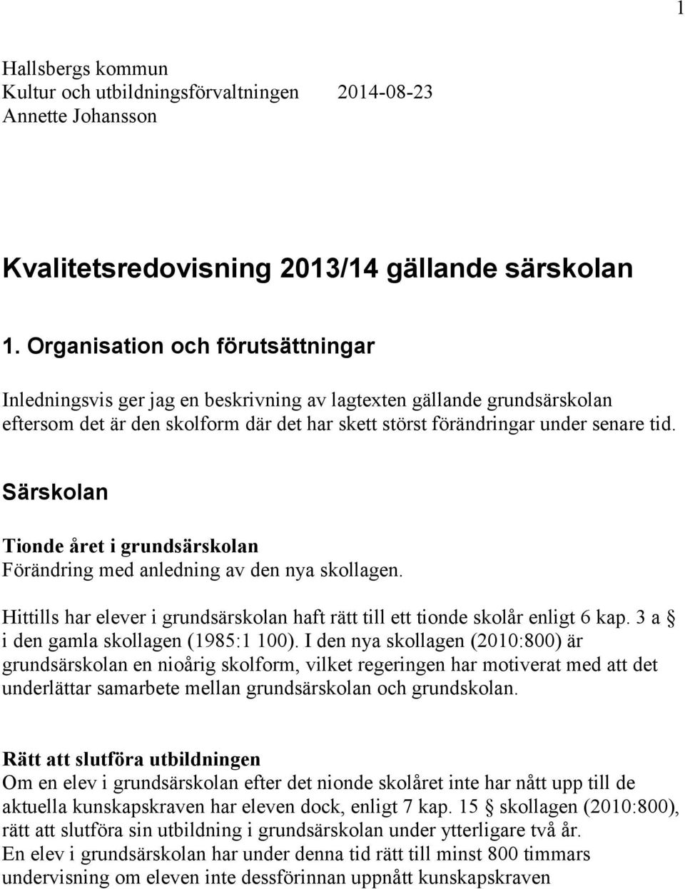 Särskolan Tionde året i grundsärskolan Förändring med anledning av den nya skollagen. Hittills har elever i grundsärskolan haft rätt till ett tionde skolår enligt 6 kap.