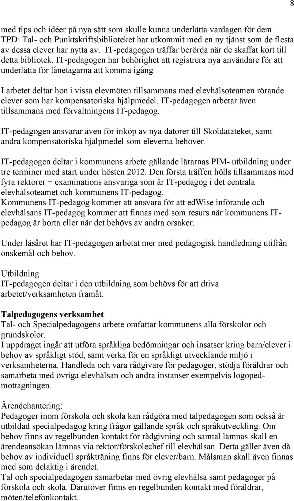 IT-pedagogen har behörighet att registrera nya användare för att underlätta för lånetagarna att komma igång I arbetet deltar hon i vissa elevmöten tillsammans med elevhälsoteamen rörande elever som