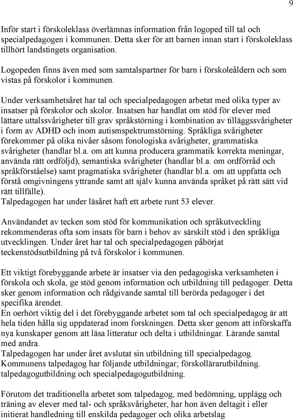 Under verksamhetsåret har tal och specialpedagogen arbetat med olika typer av insatser på förskolor och skolor.