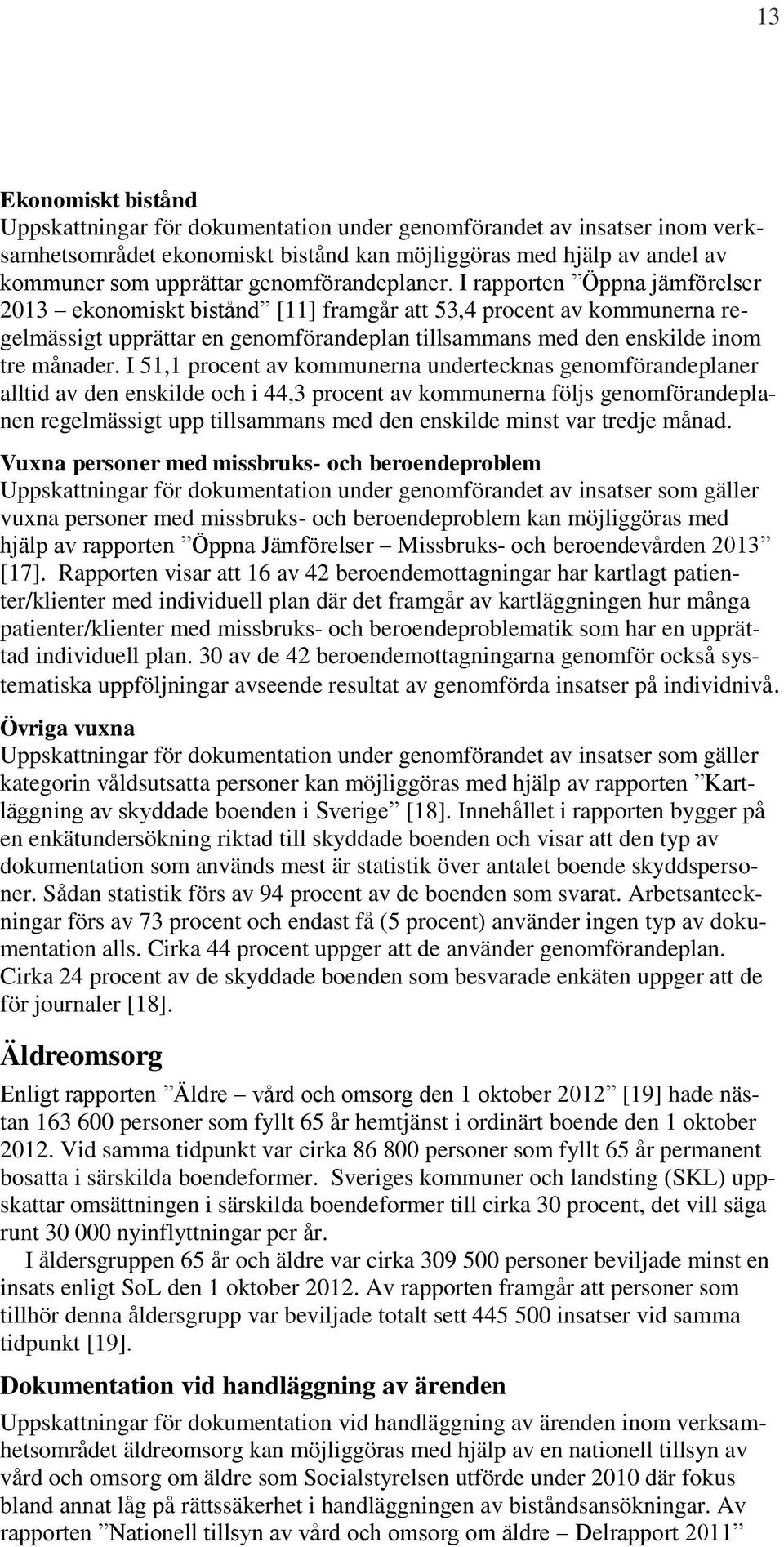 I rapporten Öppna jämförelser 2013 ekonomiskt bistånd [11] framgår att 53,4 procent av kommunerna regelmässigt upprättar en genomförandeplan tillsammans med den enskilde inom tre månader.