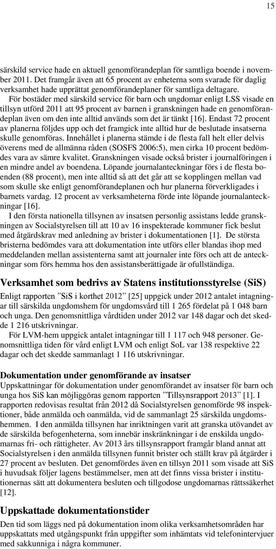 För bostäder med särskild service för barn och ungdomar enligt LSS visade en tillsyn utförd 2011 att 95 procent av barnen i granskningen hade en genomförandeplan även om den inte alltid används som