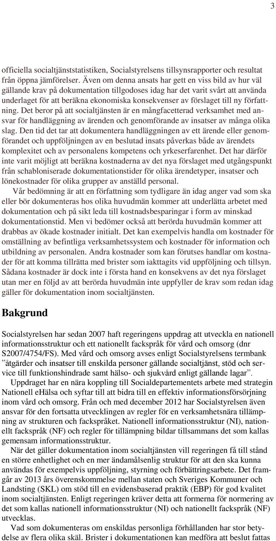 till ny författning. Det beror på att socialtjänsten är en mångfacetterad verksamhet med ansvar för handläggning av ärenden och genomförande av insatser av många olika slag.