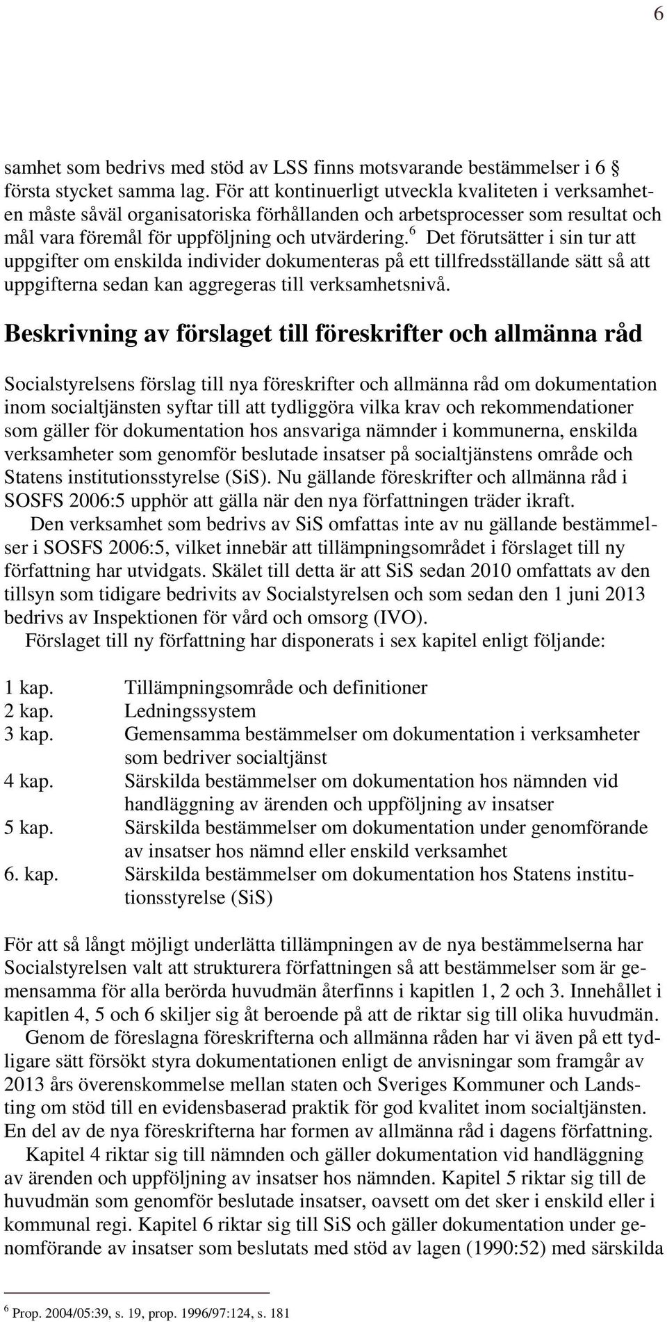 6 Det förutsätter i sin tur att uppgifter om enskilda individer dokumenteras på ett tillfredsställande sätt så att uppgifterna sedan kan aggregeras till verksamhetsnivå.