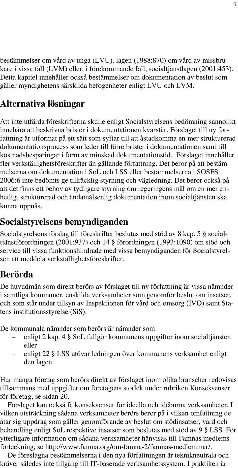 Alternativa lösningar Att inte utfärda föreskrifterna skulle enligt Socialstyrelsens bedömning sannolikt innebära att beskrivna brister i dokumentationen kvarstår.