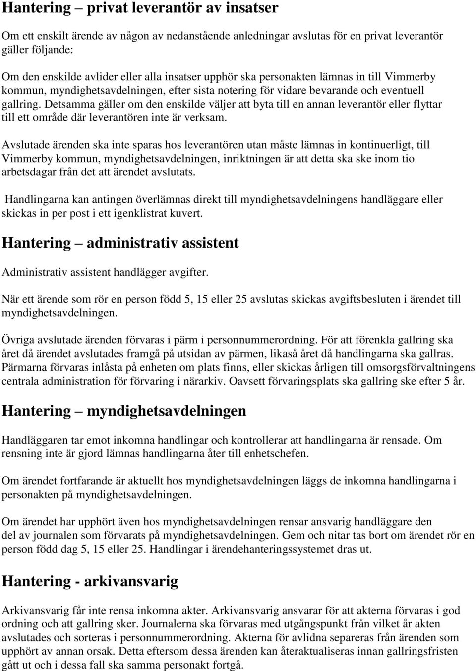 Detsamma gäller om den enskilde väljer att byta till en annan leverantör eller flyttar till ett område där leverantören inte är verksam.