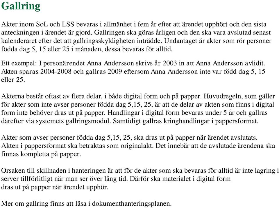 Undantaget är akter som rör personer födda dag 5, 15 eller 25 i månaden, dessa bevaras för alltid. Ett exempel: I personärendet Anna Andersson skrivs år 2003 in att Anna Andersson avlidit.