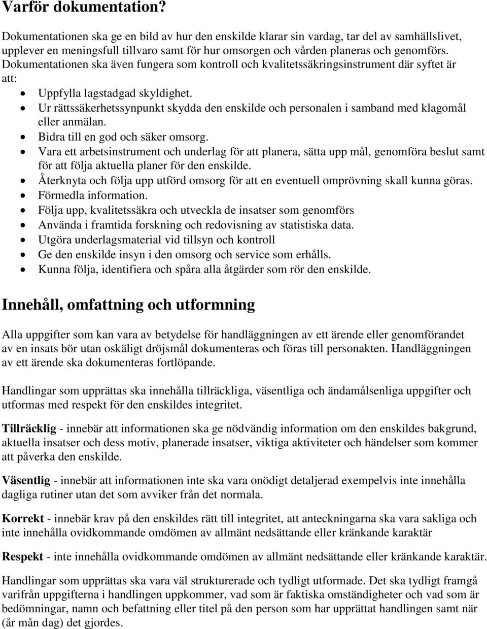 Dokumentationen ska även fungera som kontroll och kvalitetssäkringsinstrument där syftet är att: Uppfylla lagstadgad skyldighet.