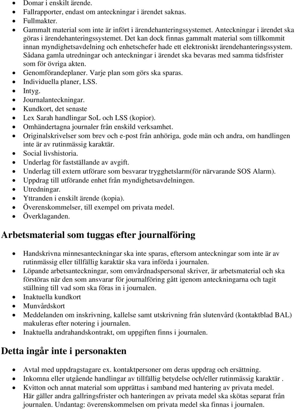 Det kan dock finnas gammalt material som tillkommit innan myndighetsavdelning och enhetschefer hade ett elektroniskt ärendehanteringssystem.