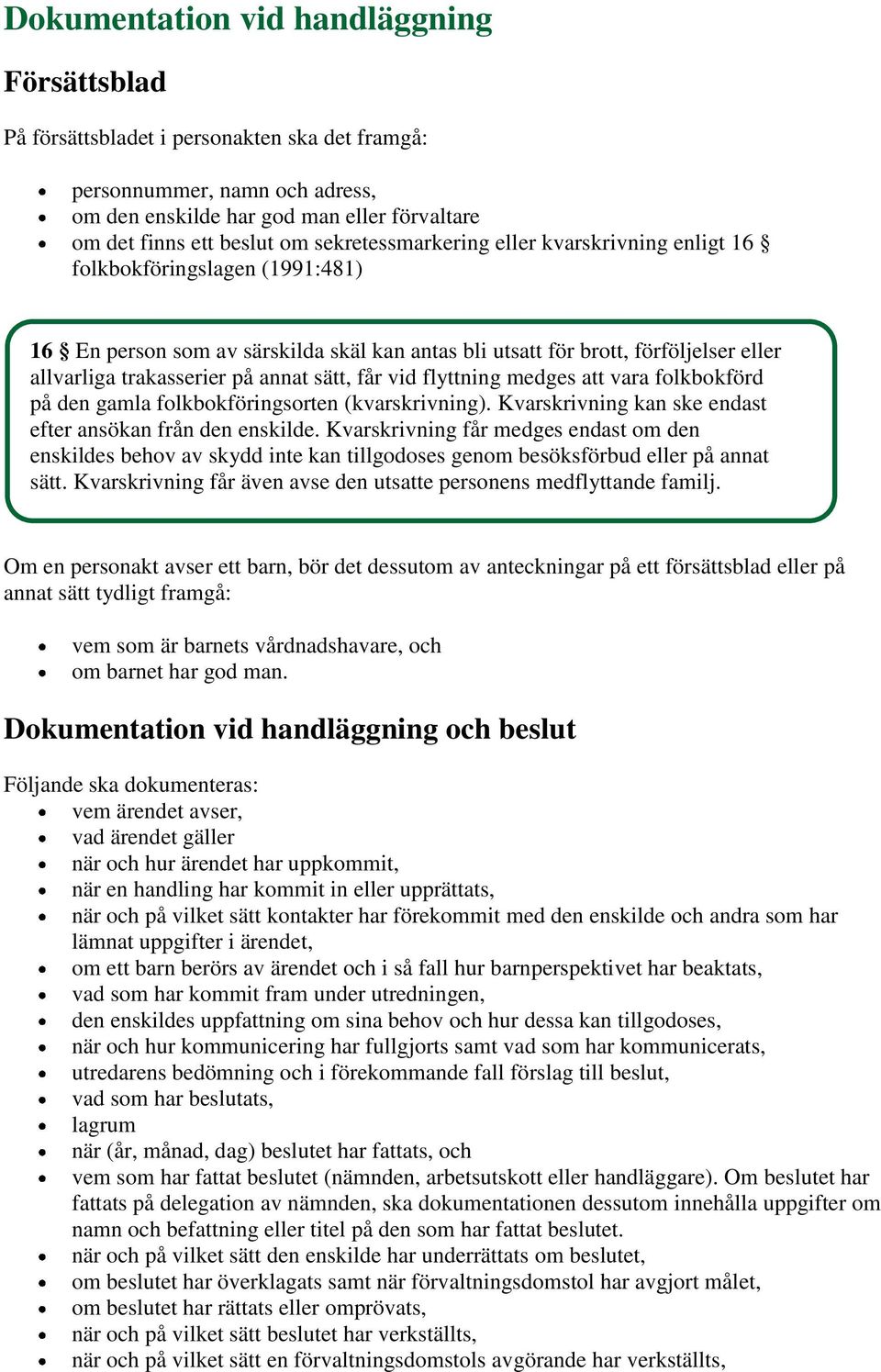 sätt, får vid flyttning medges att vara folkbokförd på den gamla folkbokföringsorten (kvarskrivning). Kvarskrivning kan ske endast efter ansökan från den enskilde.