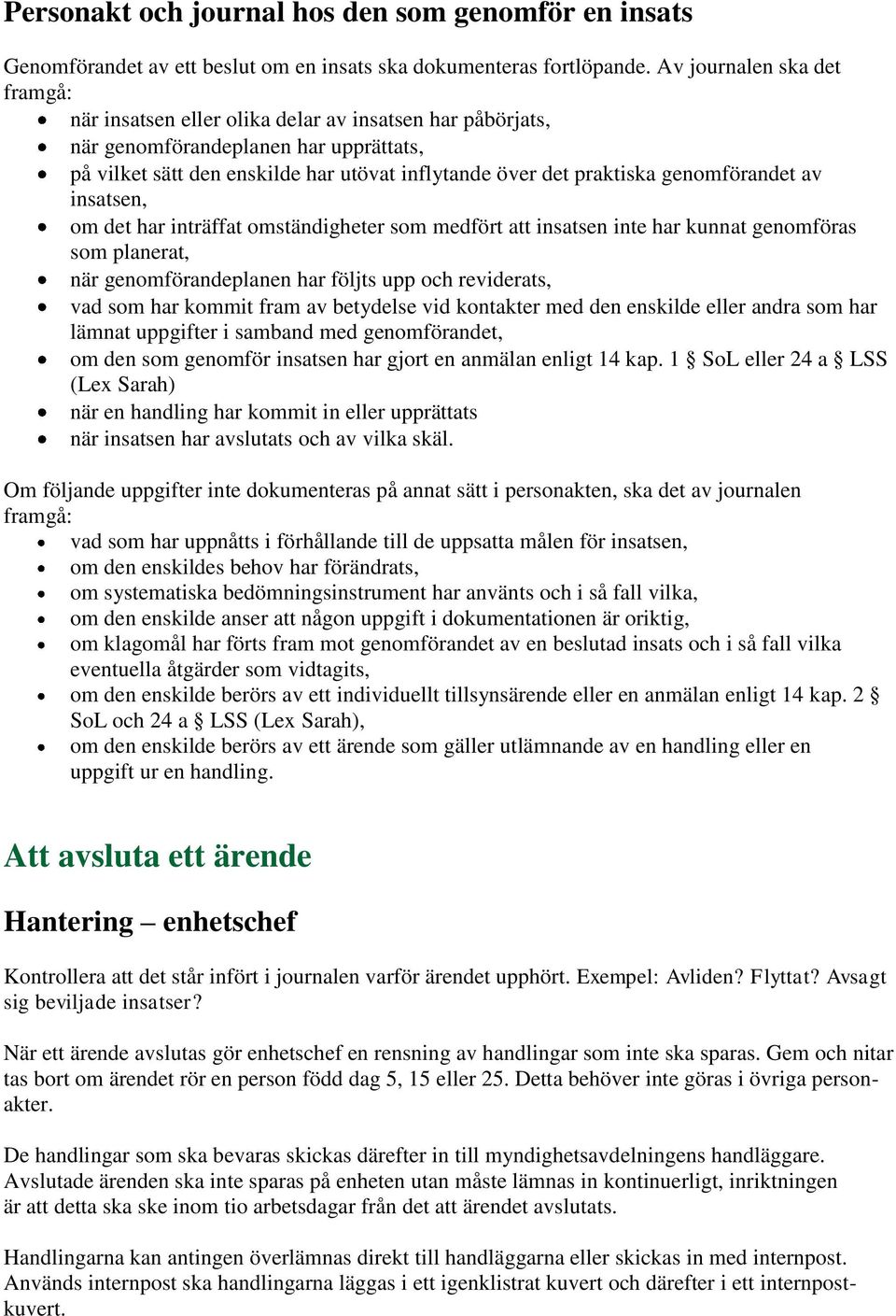 genomförandet av insatsen, om det har inträffat omständigheter som medfört att insatsen inte har kunnat genomföras som planerat, när genomförandeplanen har följts upp och reviderats, vad som har