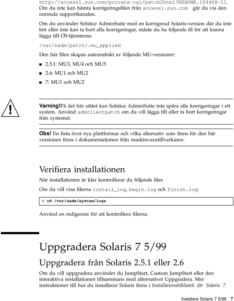 /var/sadm/patch/.mu_applied Den här filen skapas automatiskt av följande MU-versioner: 4 2.5.1: MU3, MU4 och MU5 4 2.6: MU1 och MU2 4 7: MU1 och MU2 Varning!