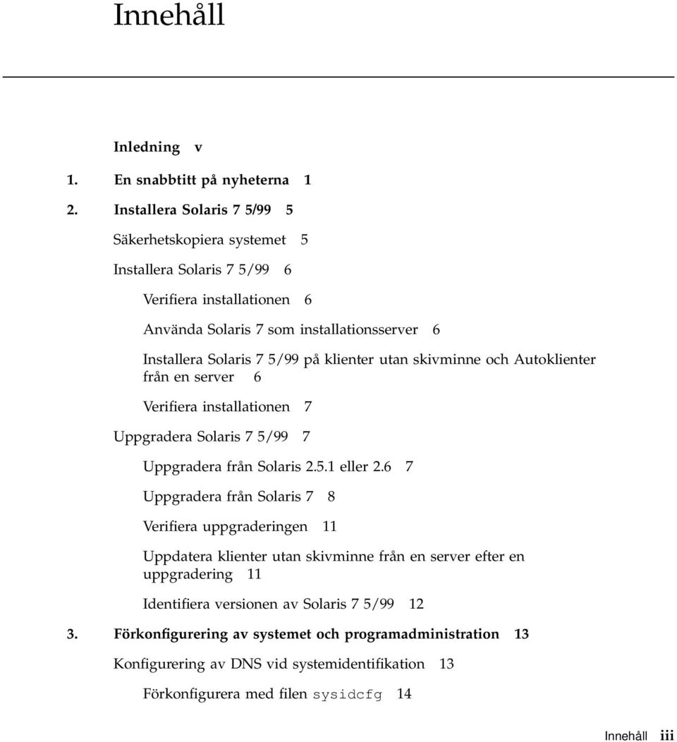 på klienter utan skivminne och Autoklienter från en server 6 Verifiera installationen 7 Uppgradera Solaris 7 5/99 7 Uppgradera från Solaris 2.5.1 eller 2.