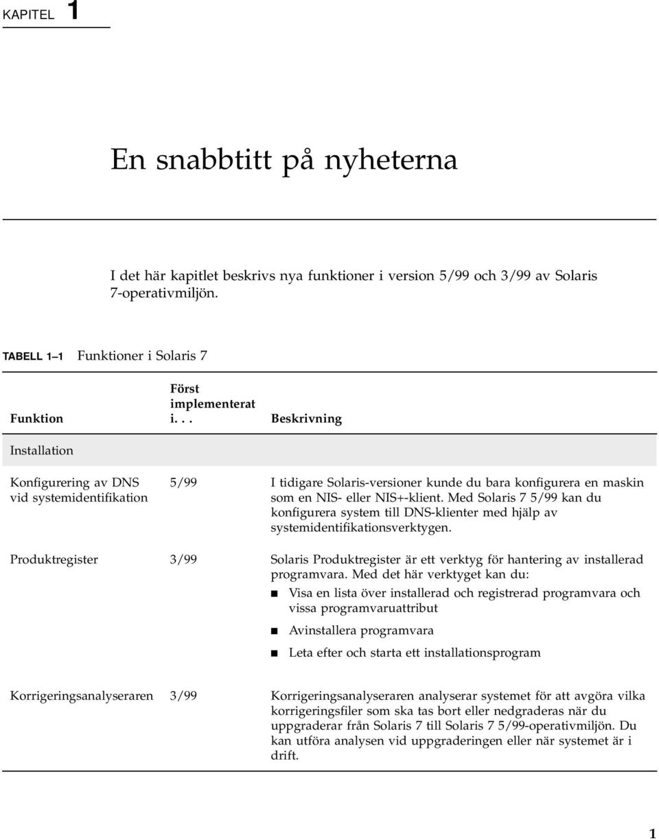 Med Solaris 7 5/99 kan du konfigurera system till DNS-klienter med hjälp av systemidentifikationsverktygen.