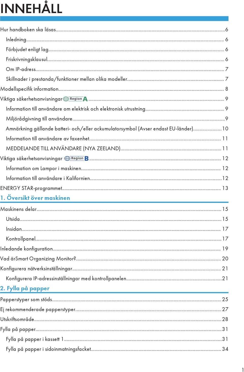 ..9 Amnärkning gällande batteri- och/eller ackumulatorsymbol (Avser endast EU-länder)...10 Information till användare av faxenhet... 11 MEDDELANDE TILL ANVÄNDARE (NYA ZEELAND).