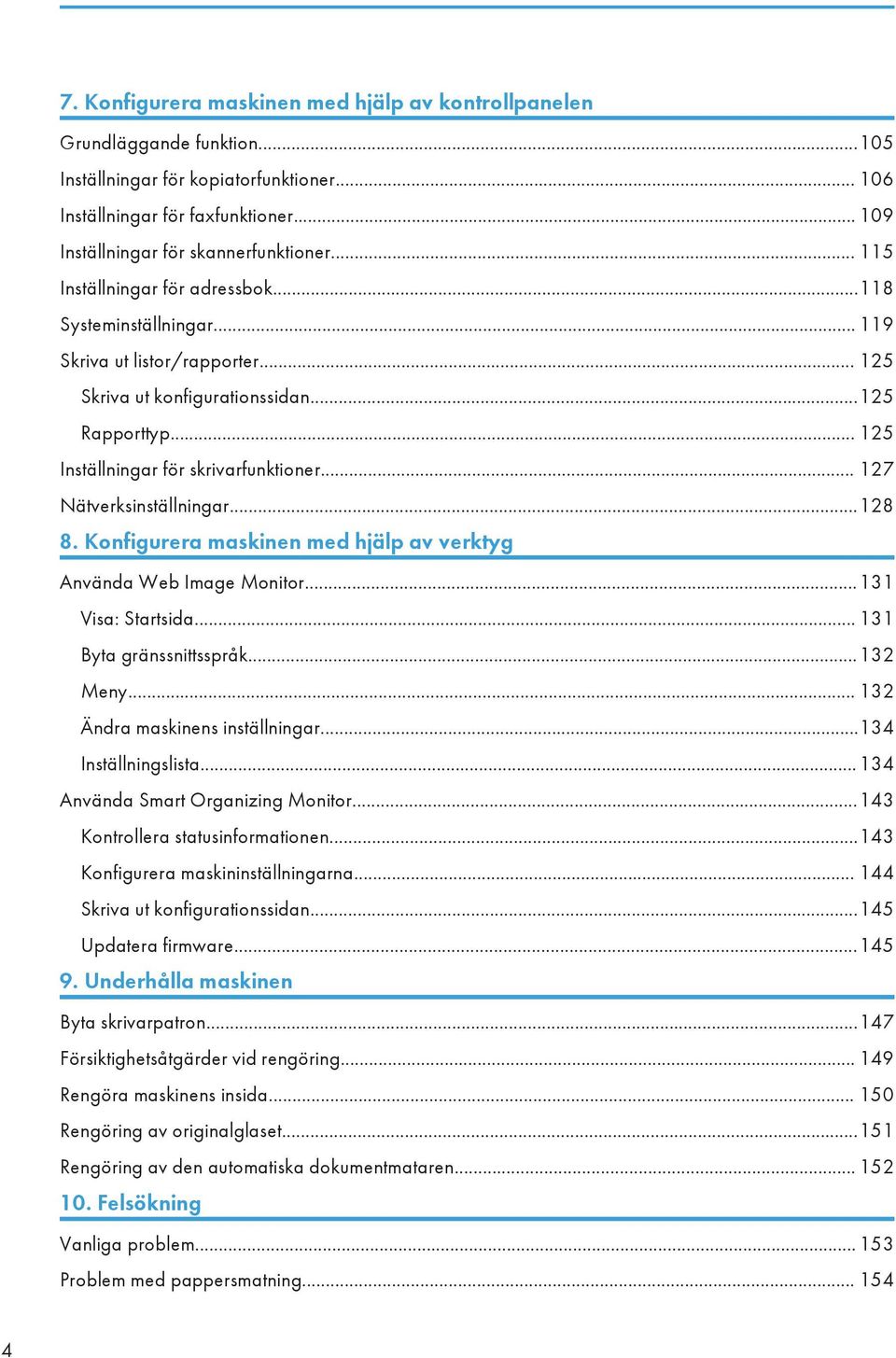 .. 127 Nätverksinställningar...128 8. Konfigurera maskinen med hjälp av verktyg Använda Web Image Monitor...131 Visa: Startsida... 131 Byta gränssnittsspråk...132 Meny.