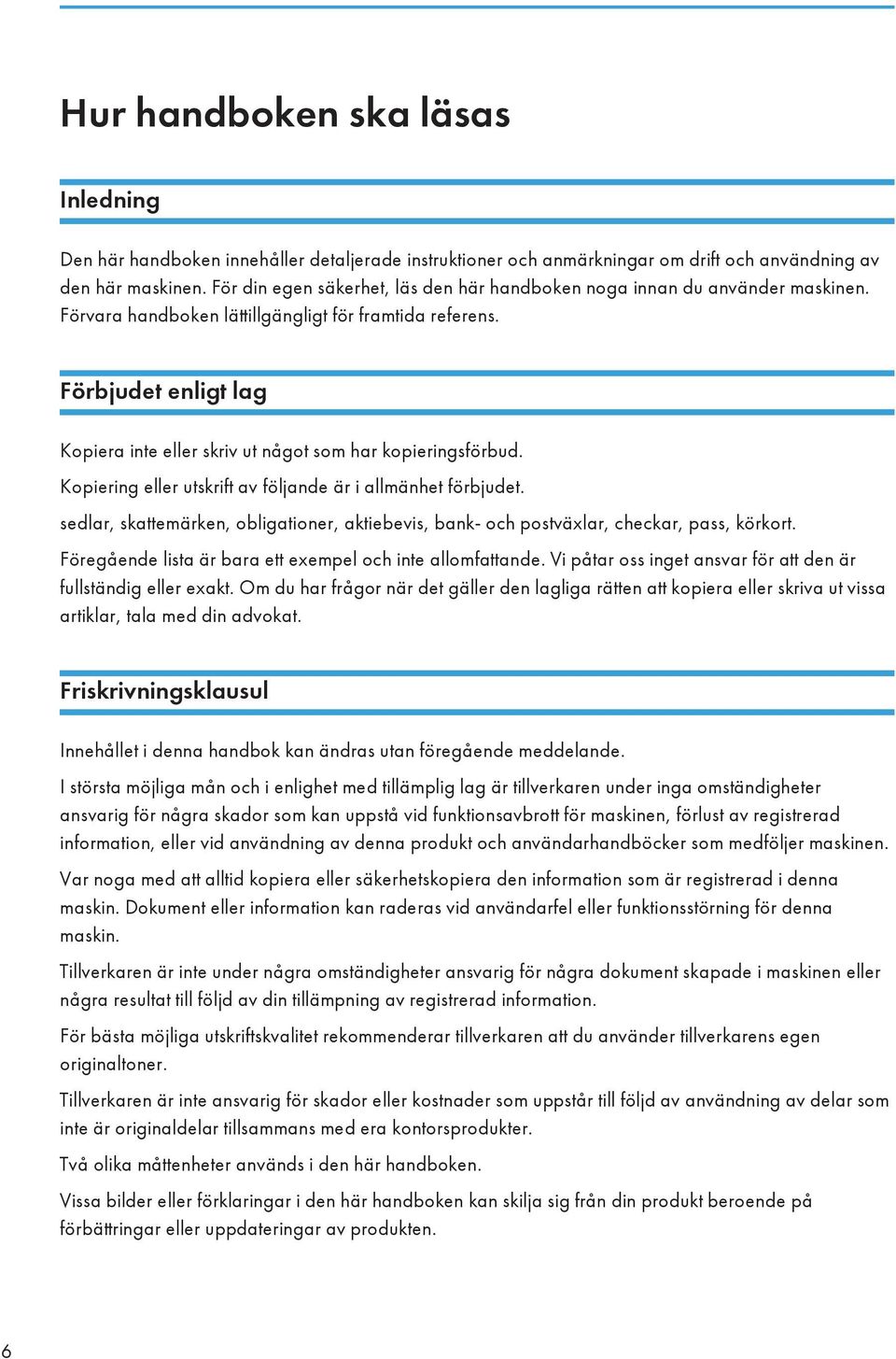 Förbjudet enligt lag Kopiera inte eller skriv ut något som har kopieringsförbud. Kopiering eller utskrift av följande är i allmänhet förbjudet.