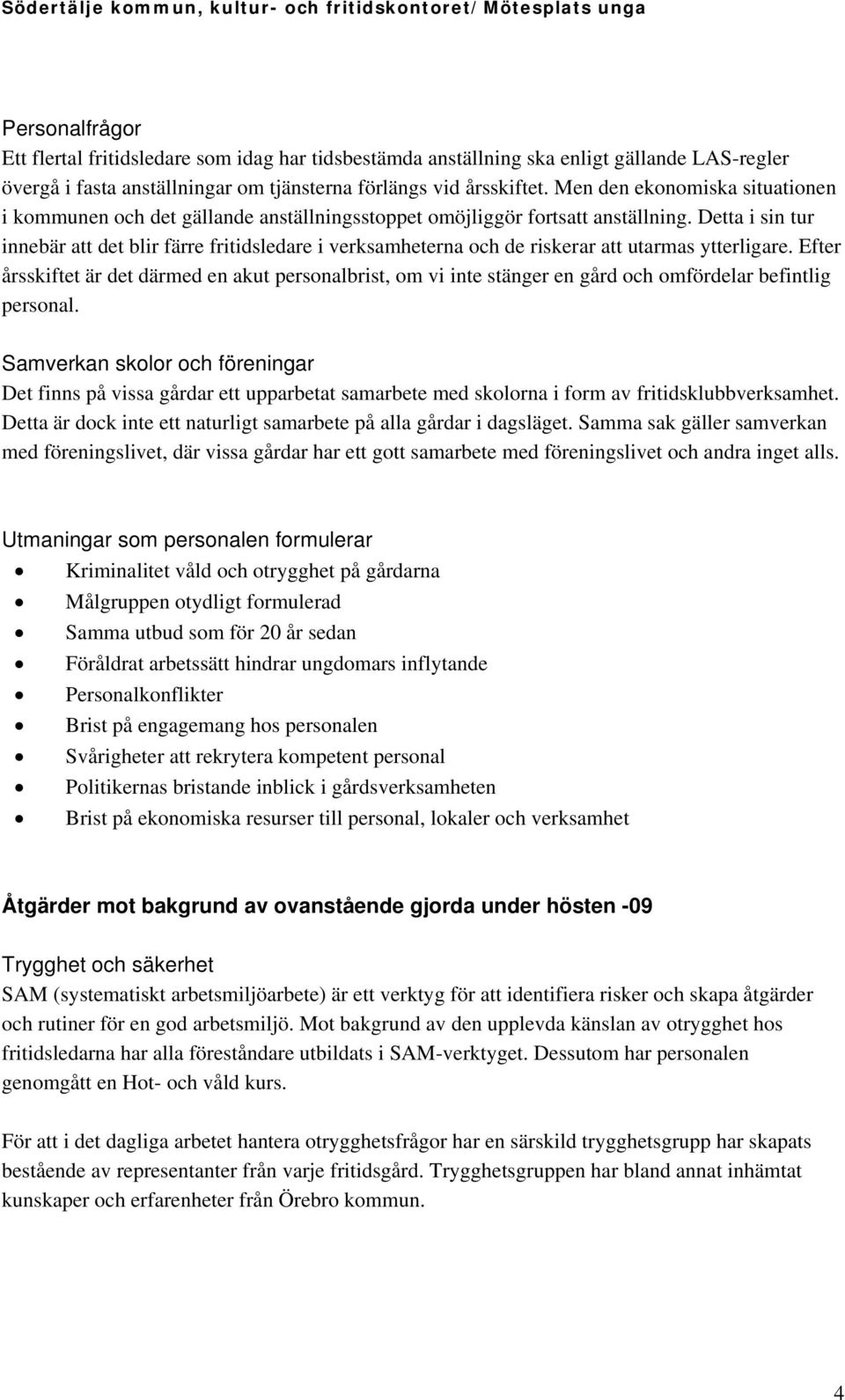 Detta i sin tur innebär att det blir färre fritidsledare i verksamheterna och de riskerar att utarmas ytterligare.