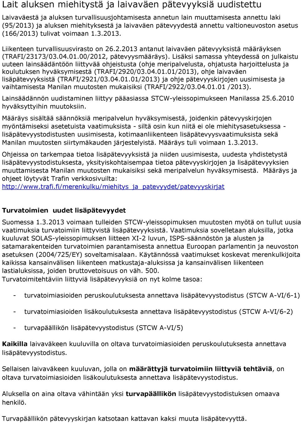 Lisäksi samassa yhteydessä on julkaistu uuteen lainsäädäntöön liittyvää ohjeistusta (ohje meripalvelusta, ohjatusta harjoittelusta ja koulutuksen hyväksymisestä (TRAFI/2920/03.04.01.