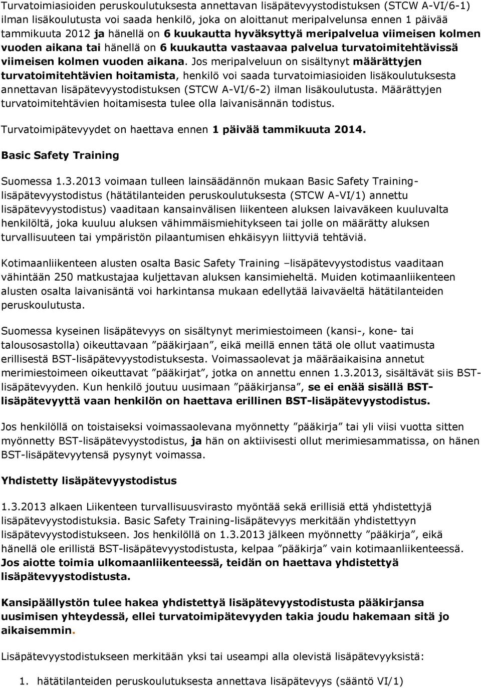 Jos meripalveluun on sisältynyt määrättyjen turvatoimitehtävien hoitamista, henkilö voi saada turvatoimiasioiden lisäkoulutuksesta annettavan lisäpätevyystodistuksen (STCW A-VI/6-2) ilman