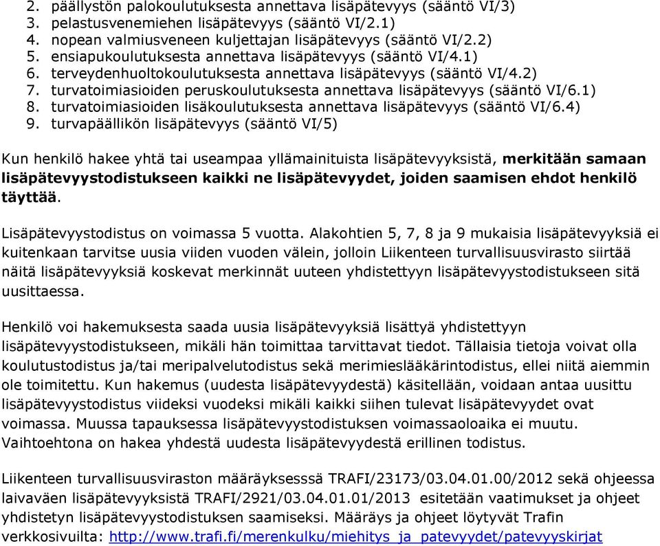 turvatoimiasioiden peruskoulutuksesta annettava lisäpätevyys (sääntö VI/6.1) 8. turvatoimiasioiden lisäkoulutuksesta annettava lisäpätevyys (sääntö VI/6.4) 9.