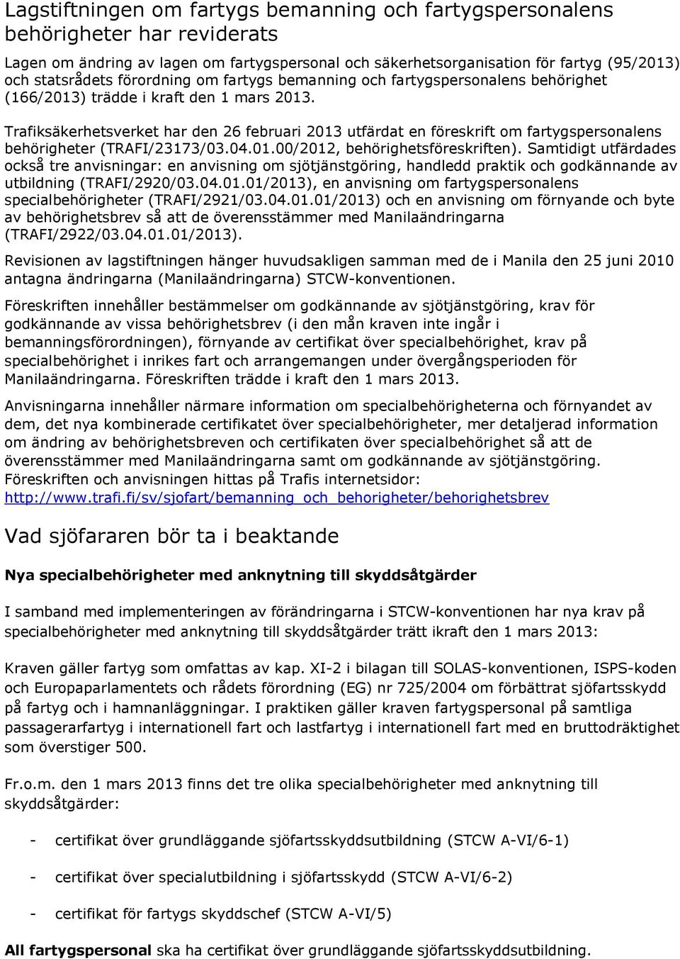 Trafiksäkerhetsverket har den 26 februari 2013 utfärdat en föreskrift om fartygspersonalens behörigheter (TRAFI/23173/03.04.01.00/2012, behörighetsföreskriften).