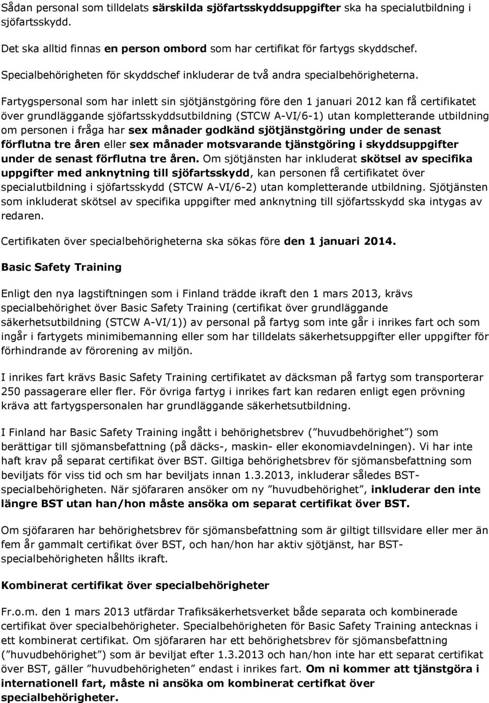 Fartygspersonal som har inlett sin sjötjänstgöring före den 1 januari 2012 kan få certifikatet över grundläggande sjöfartsskyddsutbildning (STCW A-VI/6-1) utan kompletterande utbildning om personen i