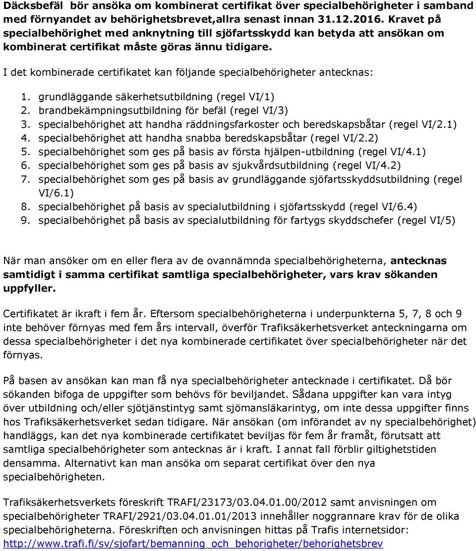 I det kombinerade certifikatet kan följande specialbehörigheter antecknas: 1. grundläggande säkerhetsutbildning (regel VI/1) 2. brandbekämpningsutbildning för befäl (regel VI/3) 3.