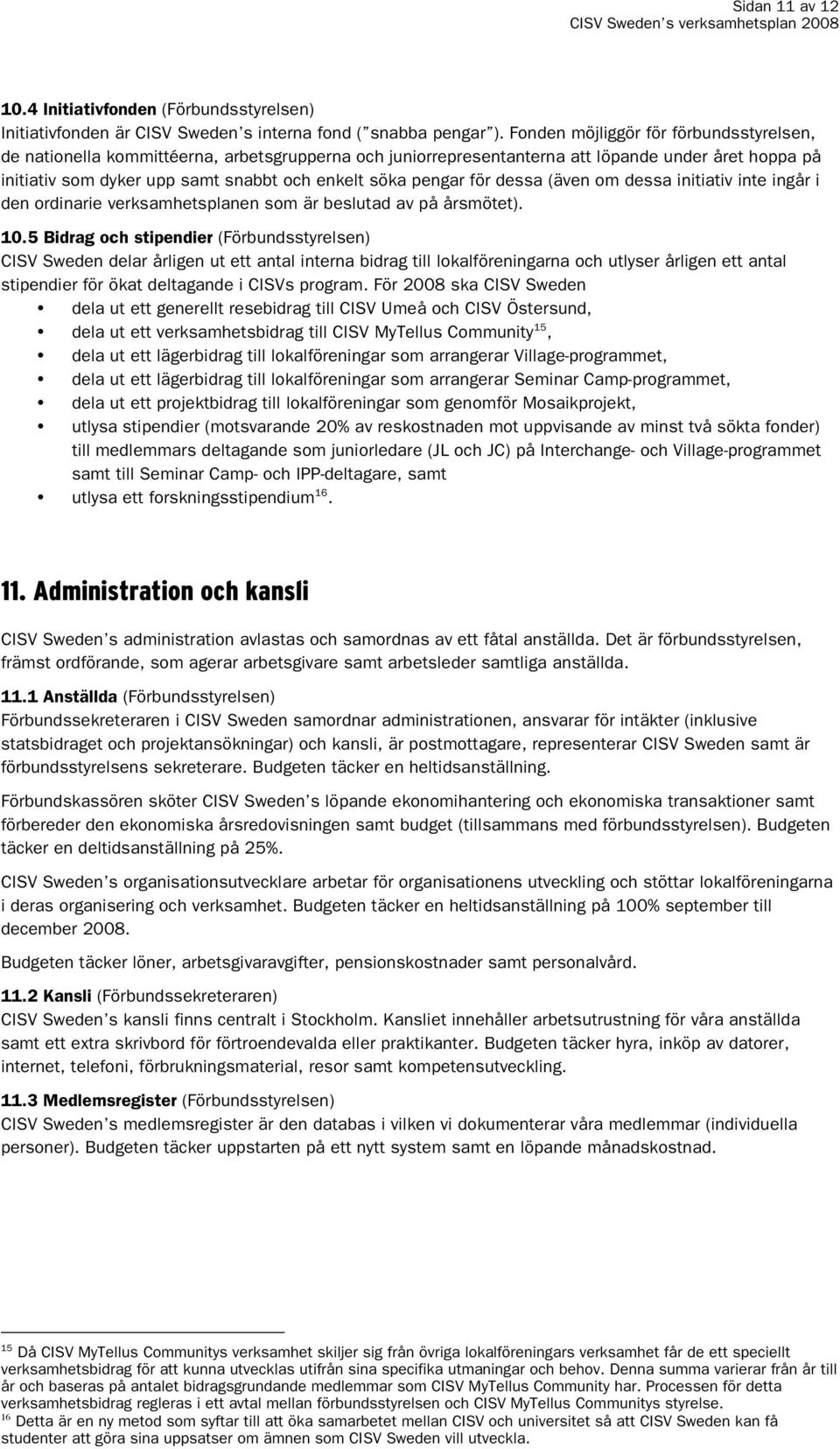 pengar för dessa (även om dessa initiativ inte ingår i den ordinarie verksamhetsplanen som är beslutad av på årsmötet). 10.