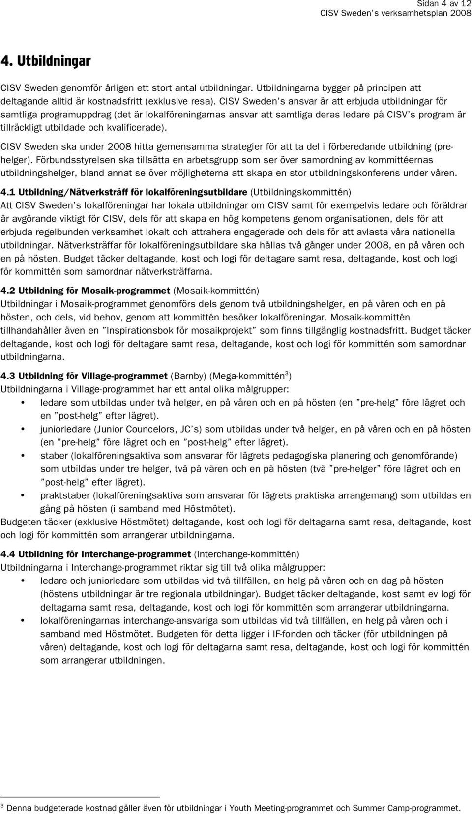 CISV Sweden ska under 2008 hitta gemensamma strategier för att ta del i förberedande utbildning (prehelger).