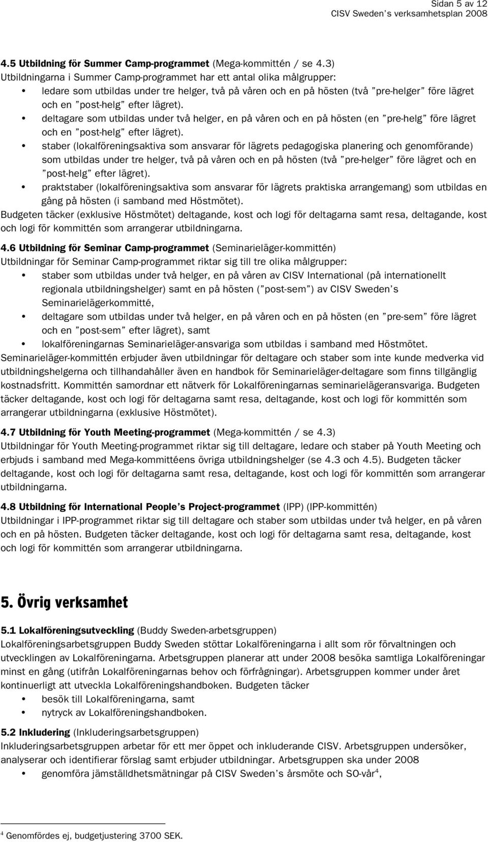 lägret). deltagare som utbildas under två helger, en på våren och en på hösten (en pre-helg före lägret och en post-helg efter lägret).