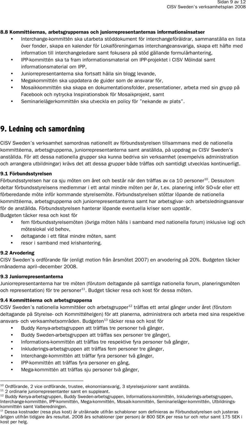 en kalender för Lokalföreningarnas interchangeansvariga, skapa ett häfte med information till interchangeledare samt fokusera på stöd gällande formulärhantering, IPP-kommittén ska ta fram