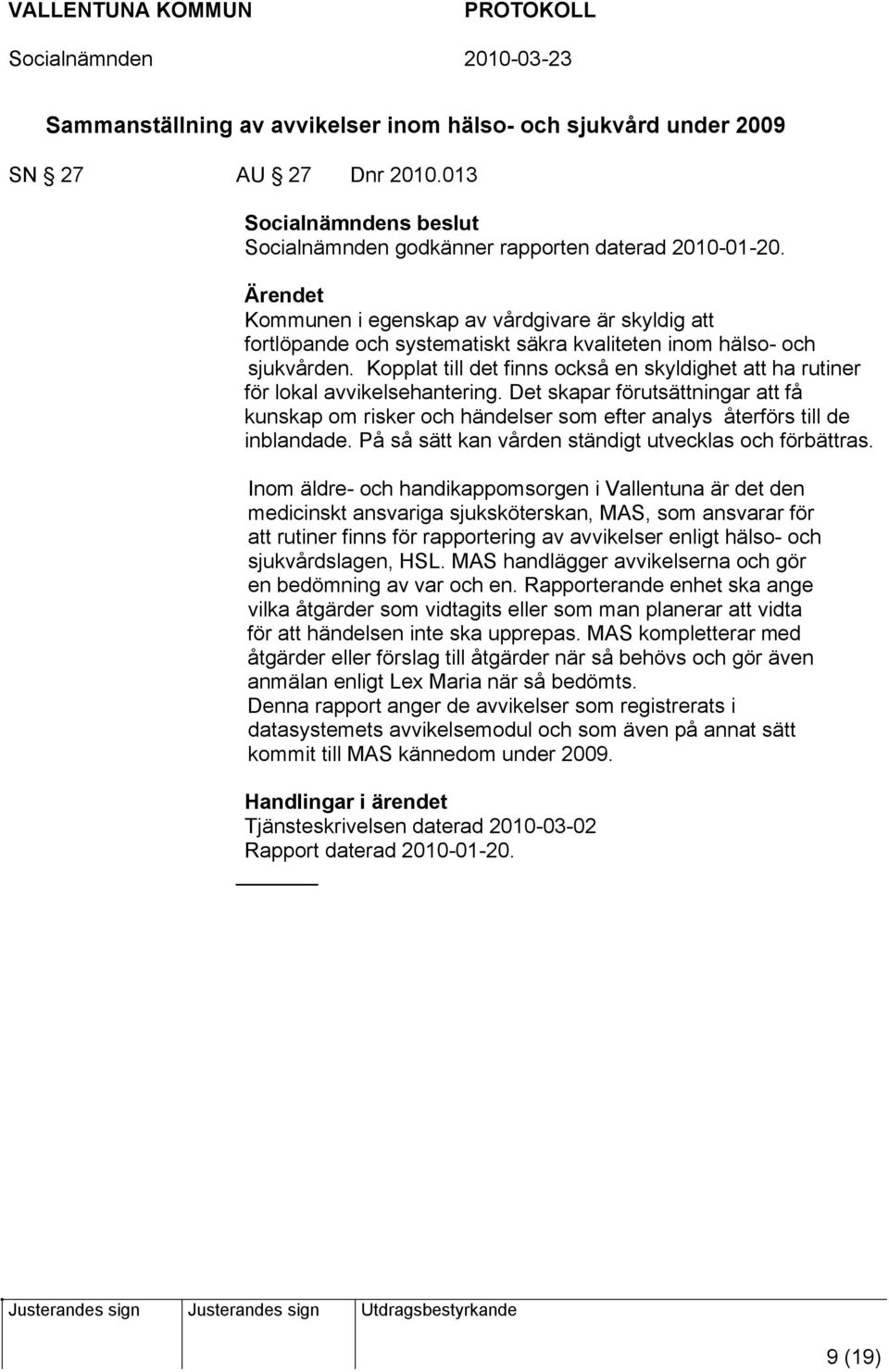 Kopplat till det finns också en skyldighet att ha rutiner för lokal avvikelsehantering. Det skapar förutsättningar att få kunskap om risker och händelser som efter analys återförs till de inblandade.