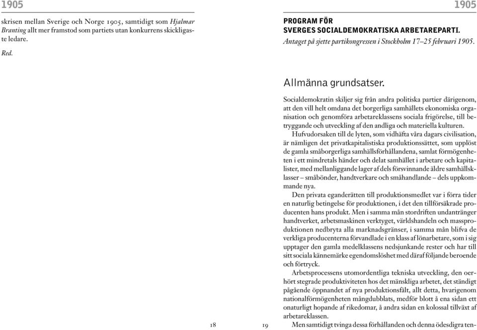 Hufvudorsaken till de lyten, som vidhäfta våra dagars civilisation, är nämligen det privatkapitalistiska produktionssättet, som upplöst de gamla småborgerliga samhällsförhållandena, samlat