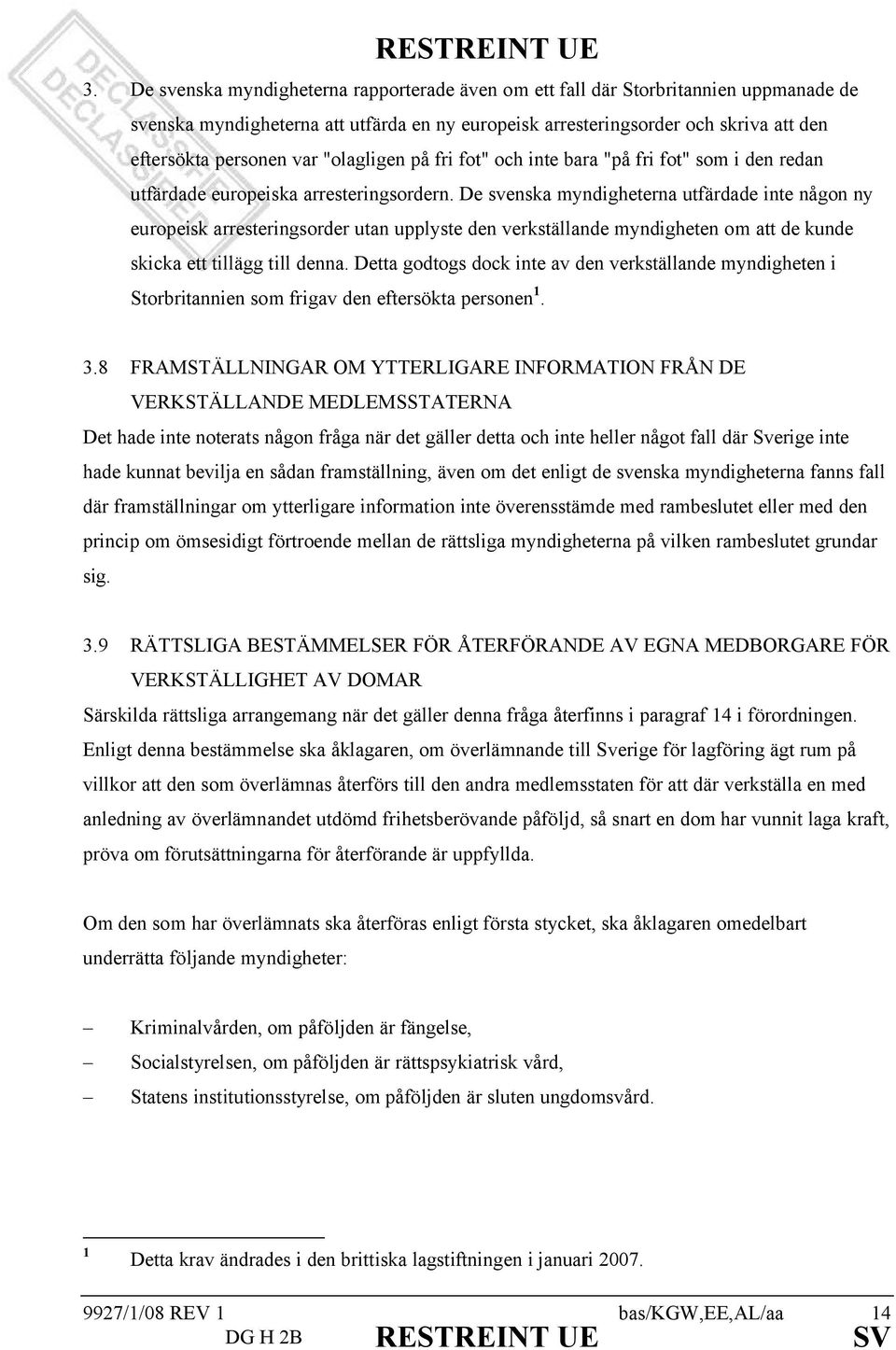 De svenska myndigheterna utfärdade inte någon ny europeisk arresteringsorder utan upplyste den verkställande myndigheten om att de kunde skicka ett tillägg till denna.