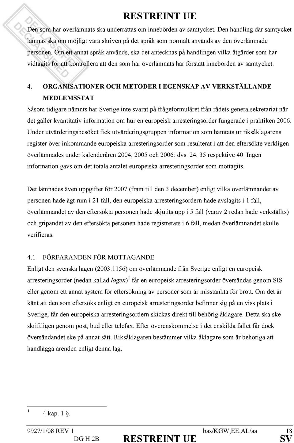 ORGANISATIONER OCH METODER I EGENSKAP AV VERKSTÄLLANDE MEDLEMSSTAT Såsom tidigare nämnts har Sverige inte svarat på frågeformuläret från rådets generalsekretariat när det gäller kvantitativ