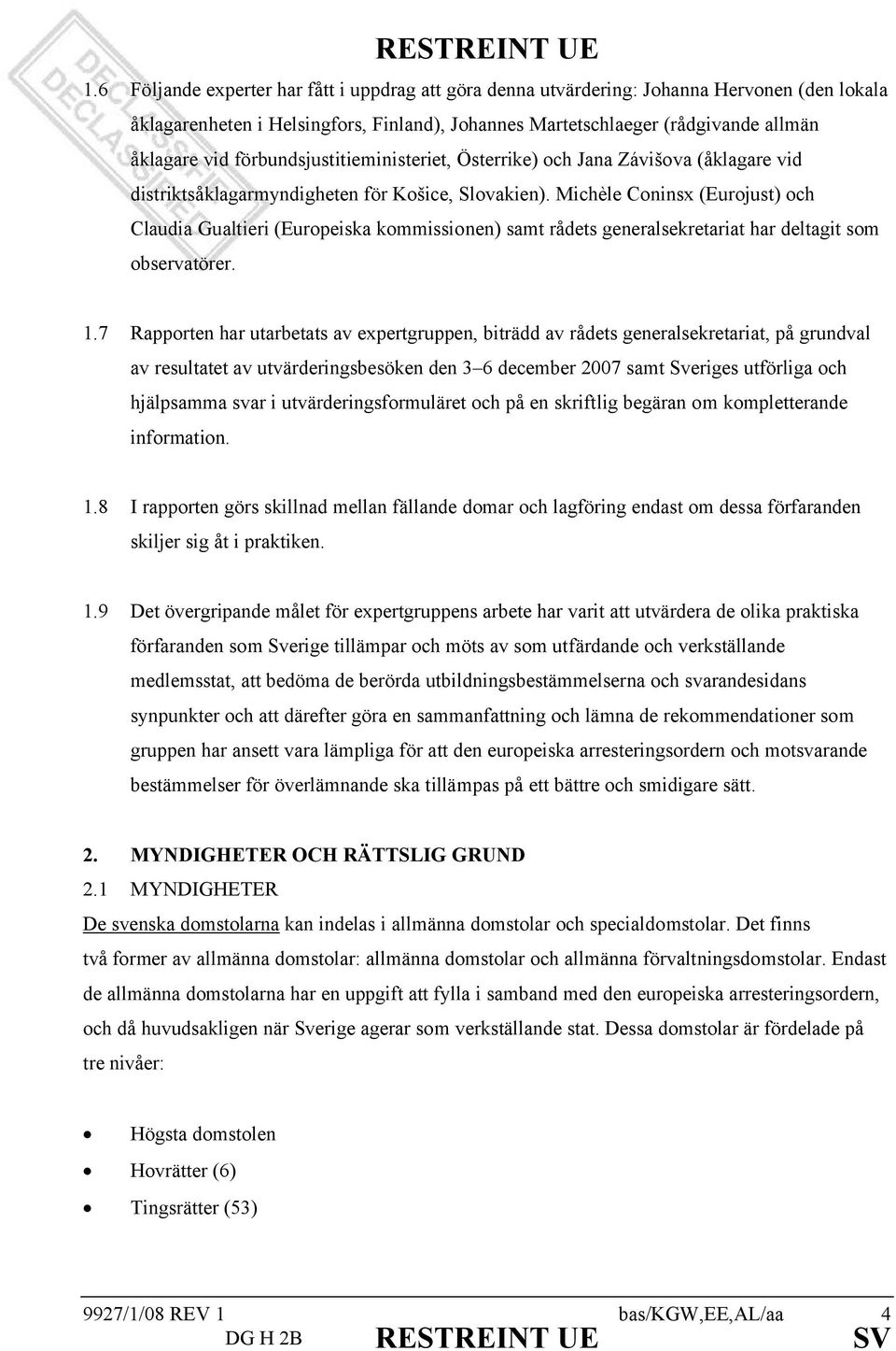 Michèle Coninsx (Eurojust) och Claudia Gualtieri (Europeiska kommissionen) samt rådets generalsekretariat har deltagit som observatörer.