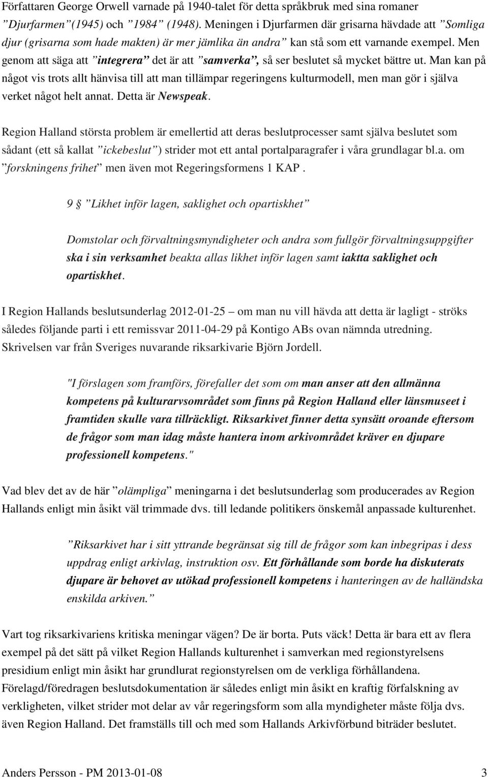 Men genom att säga att integrera det är att samverka, så ser beslutet så mycket bättre ut.