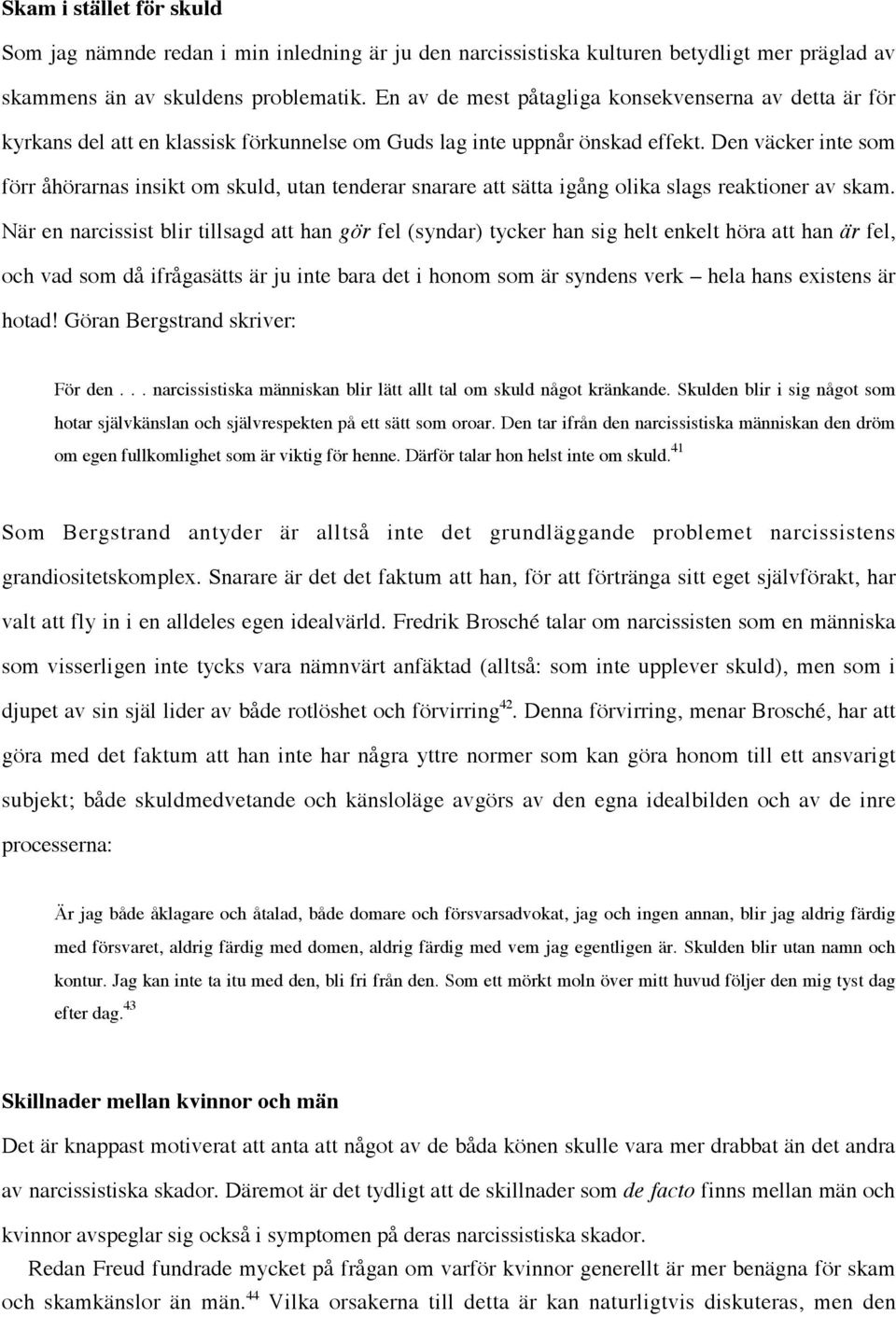 Den väcker inte som förr åhörarnas insikt om skuld, utan tenderar snarare att sätta igång olika slags reaktioner av skam.