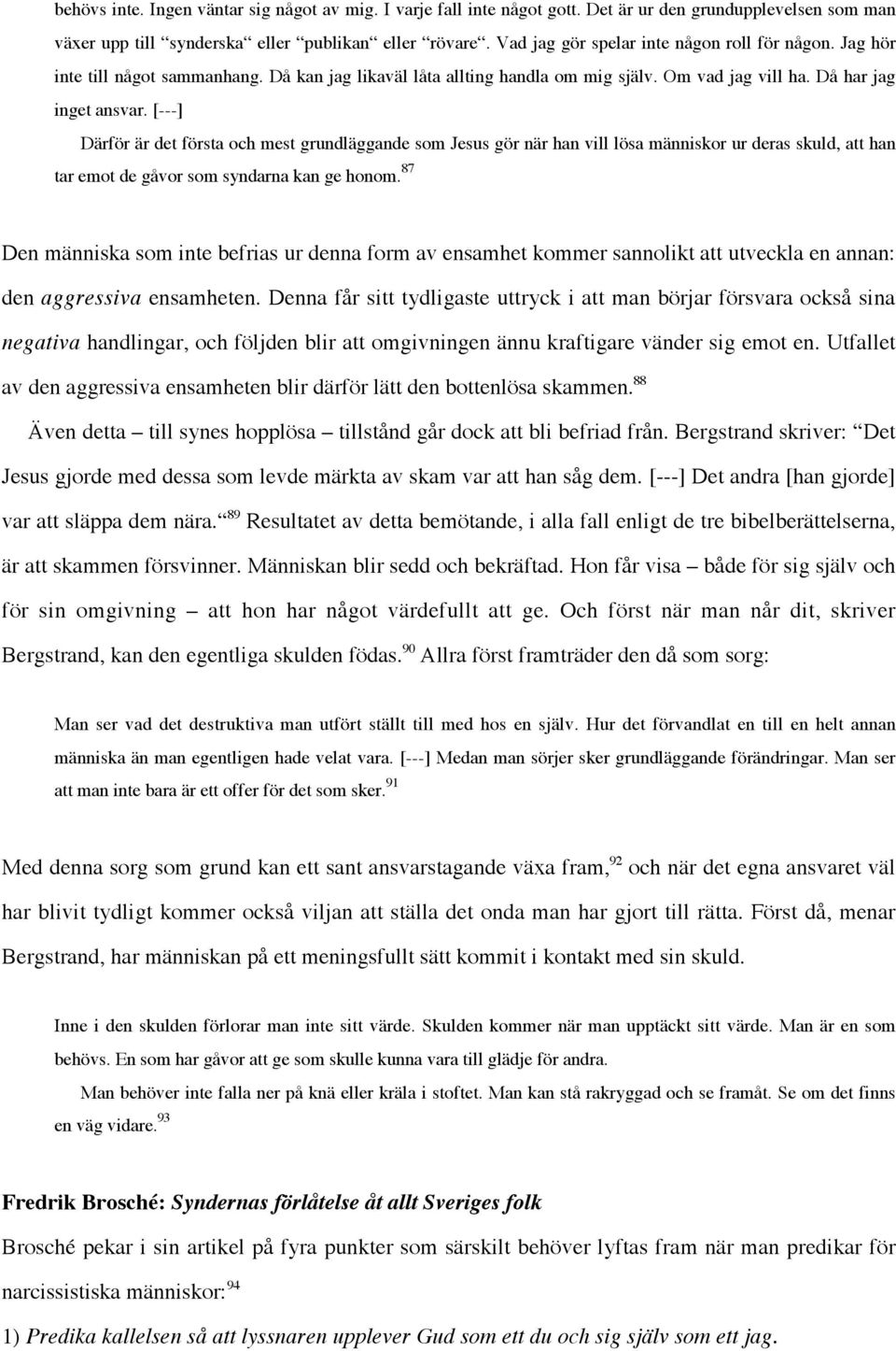 [---] Därför är det första och mest grundläggande som Jesus gör när han vill lösa människor ur deras skuld, att han tar emot de gåvor som syndarna kan ge honom.